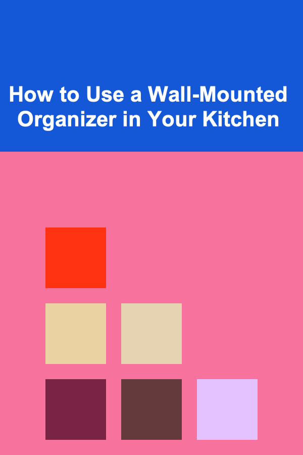 How to Use a Wall-Mounted Organizer in Your Kitchen