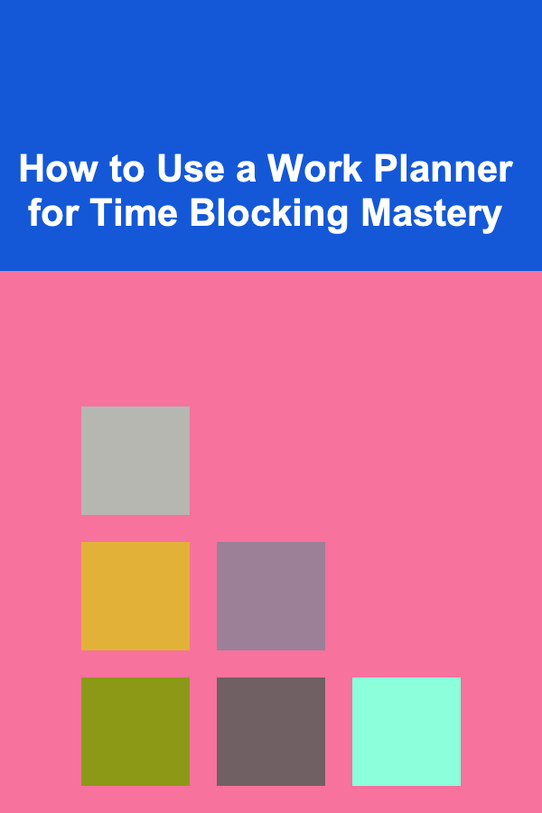 How to Use a Work Planner for Time Blocking Mastery