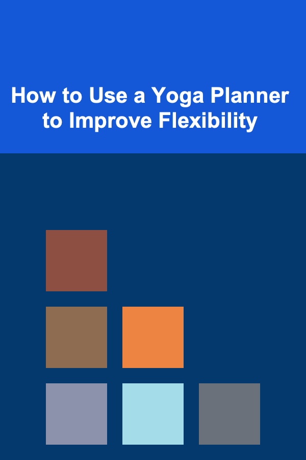 How to Use a Yoga Planner to Improve Flexibility