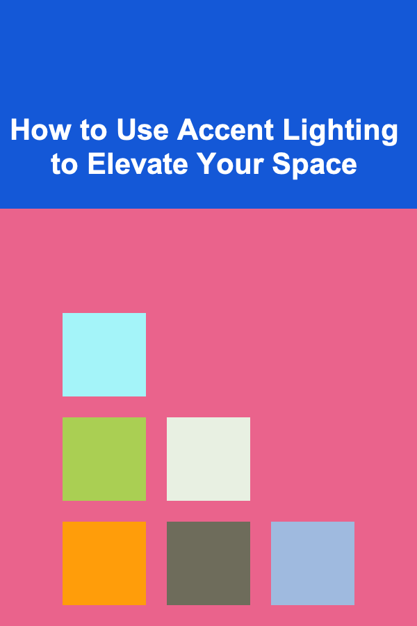 How to Use Accent Lighting to Elevate Your Space
