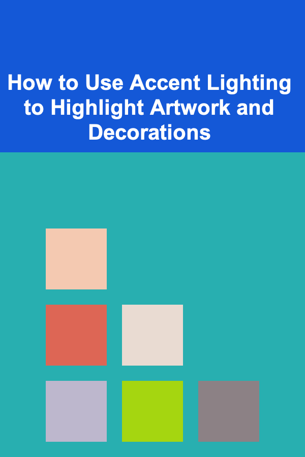 How to Use Accent Lighting to Highlight Artwork and Decorations