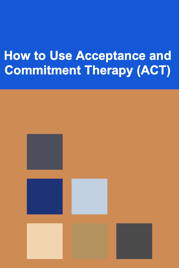 How to Use Acceptance and Commitment Therapy (ACT)