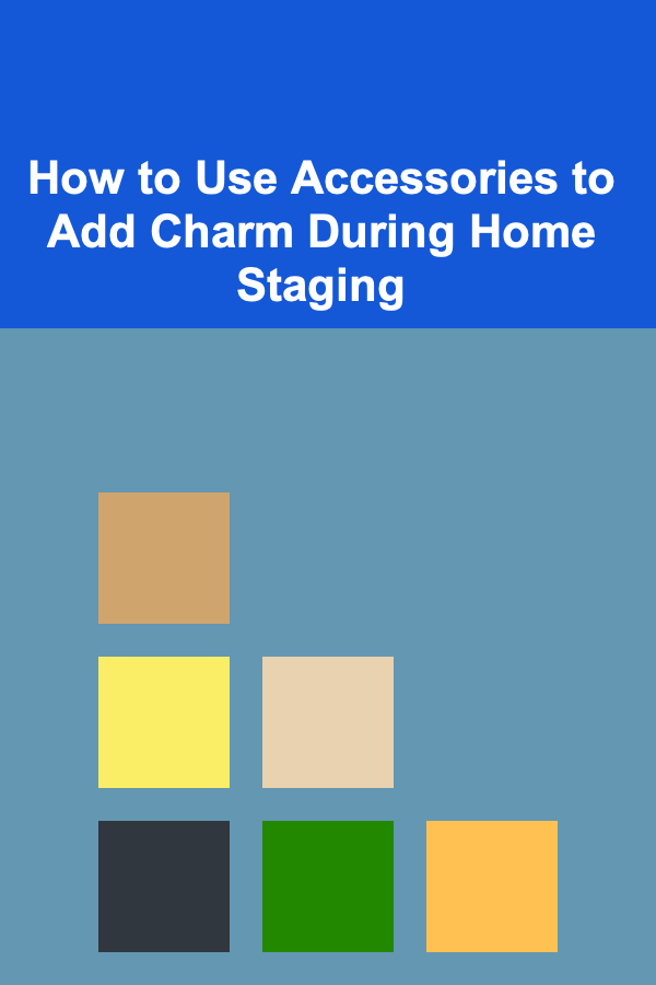 How to Use Accessories to Add Charm During Home Staging