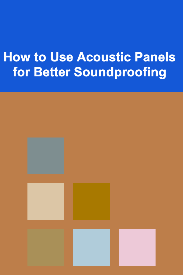 How to Use Acoustic Panels for Better Soundproofing