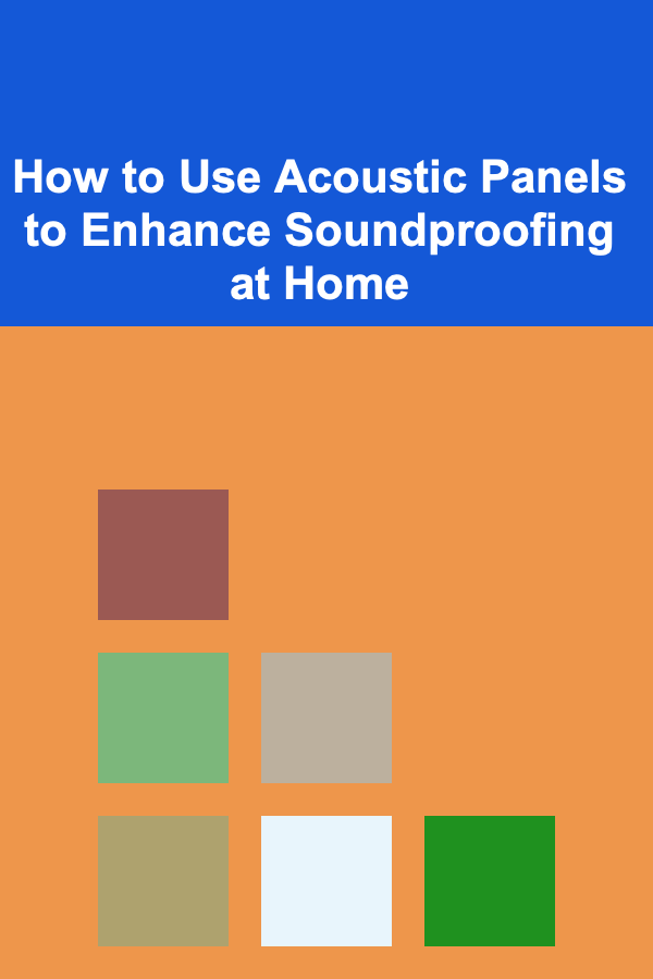 How to Use Acoustic Panels to Enhance Soundproofing at Home