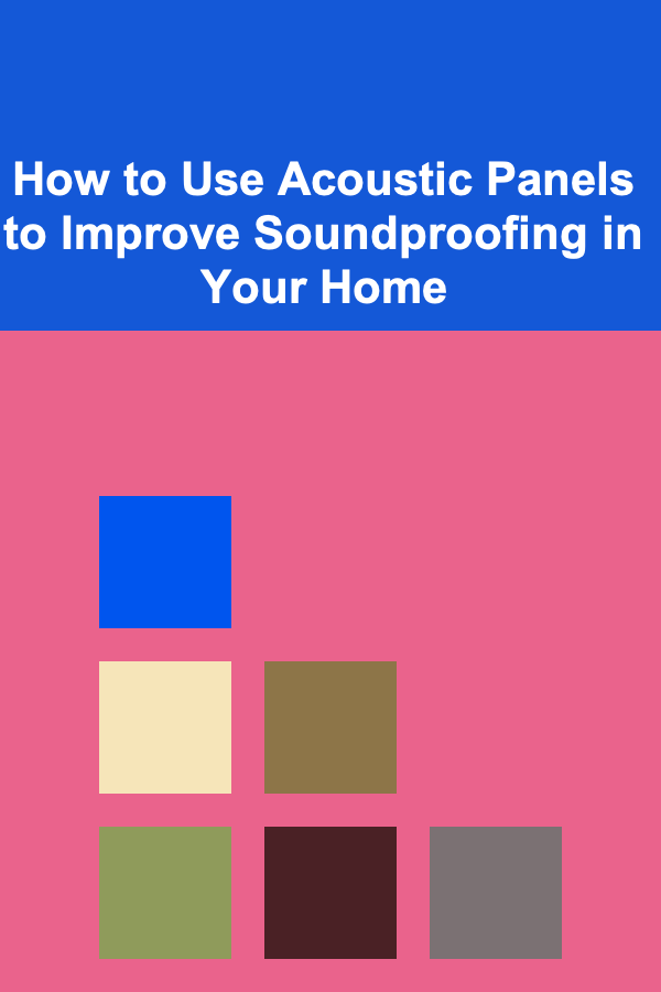 How to Use Acoustic Panels to Improve Soundproofing in Your Home