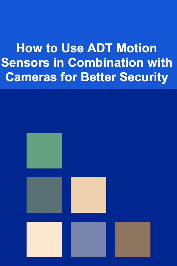 How to Use ADT Motion Sensors in Combination with Cameras for Better Security