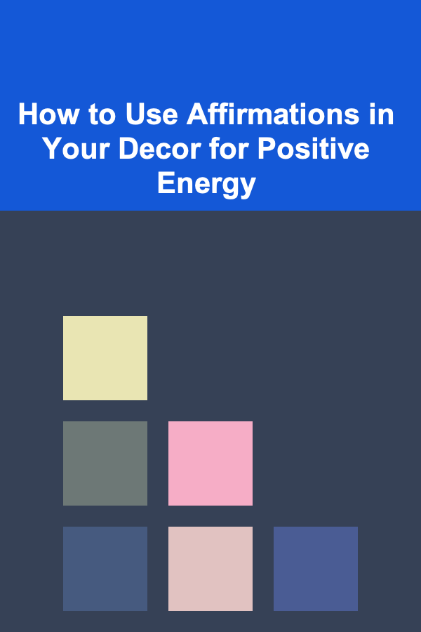 How to Use Affirmations in Your Decor for Positive Energy