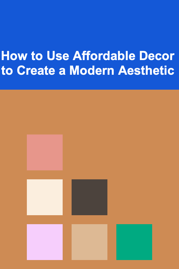 How to Use Affordable Decor to Create a Modern Aesthetic