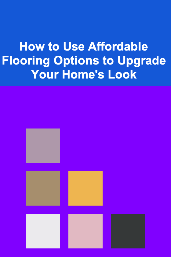 How to Use Affordable Flooring Options to Upgrade Your Home's Look