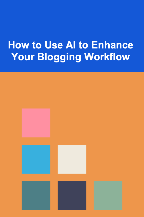 How to Use AI to Enhance Your Blogging Workflow