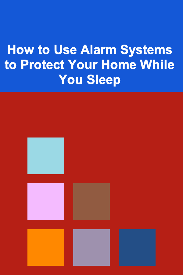 How to Use Alarm Systems to Protect Your Home While You Sleep
