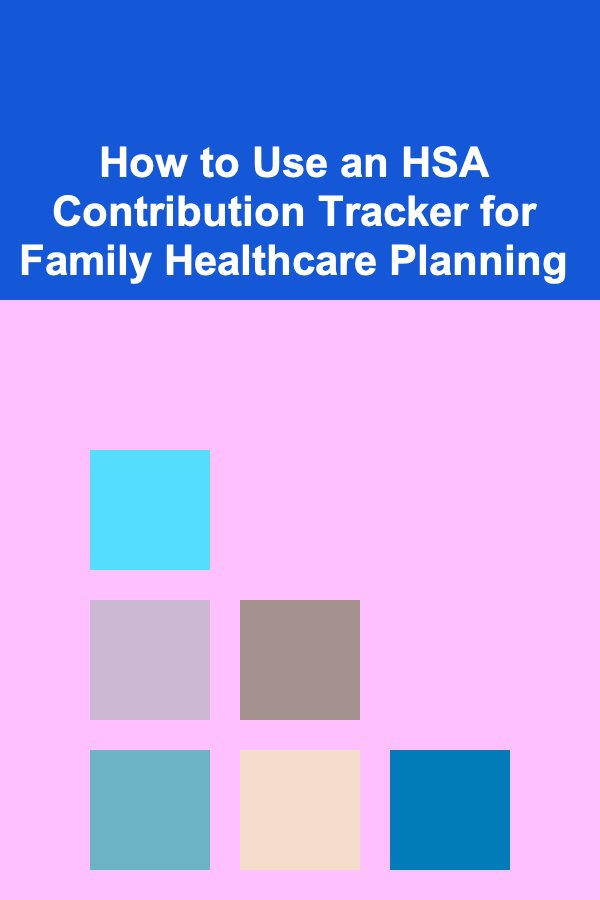 How to Use an HSA Contribution Tracker for Family Healthcare Planning
