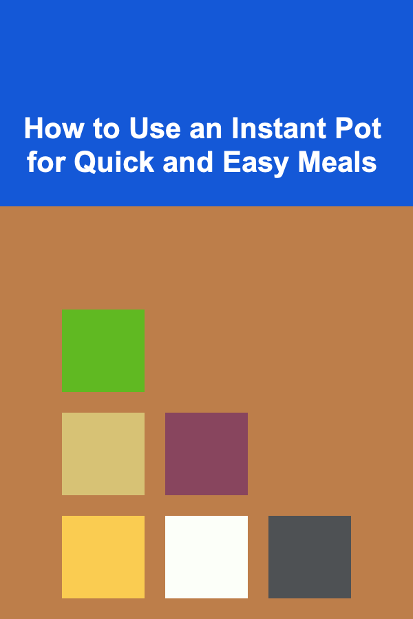 How to Use an Instant Pot for Quick and Easy Meals