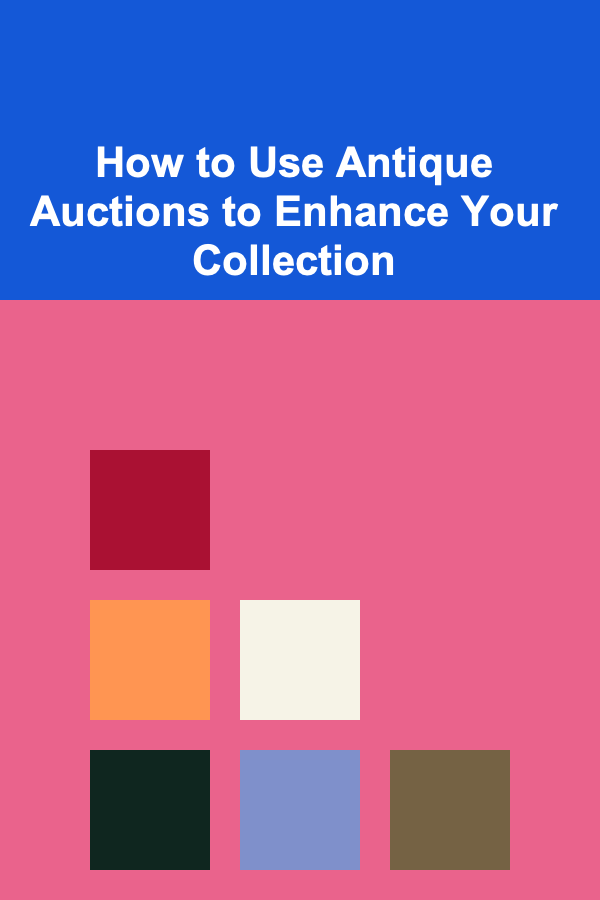How to Use Antique Auctions to Enhance Your Collection