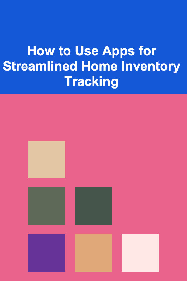 How to Use Apps for Streamlined Home Inventory Tracking
