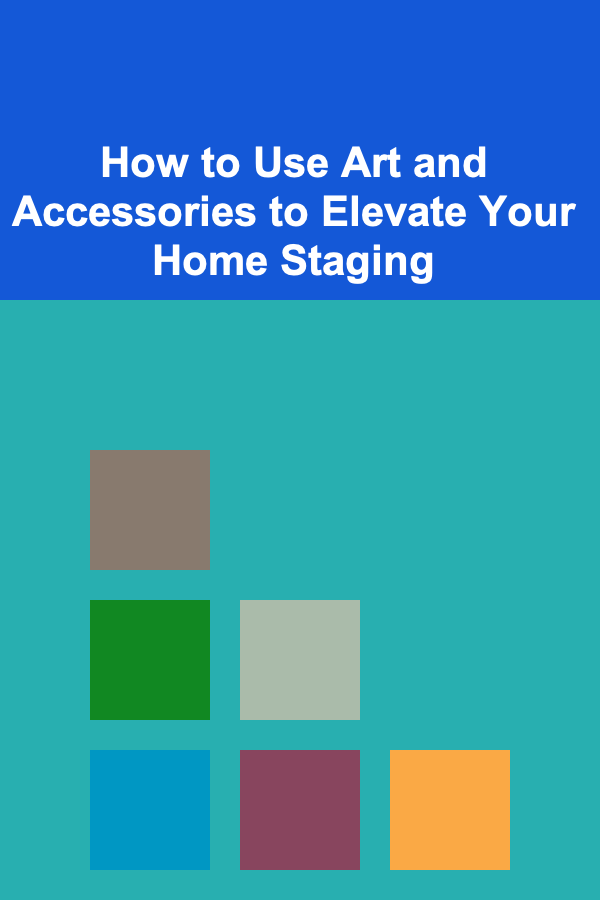 How to Use Art and Accessories to Elevate Your Home Staging