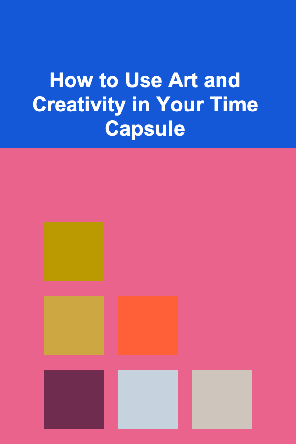 How to Use Art and Creativity in Your Time Capsule