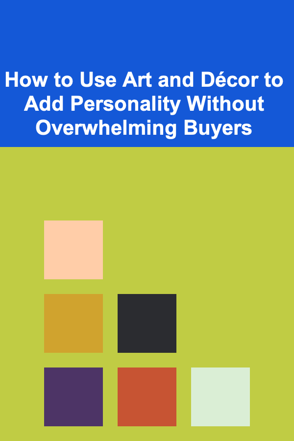 How to Use Art and Décor to Add Personality Without Overwhelming Buyers