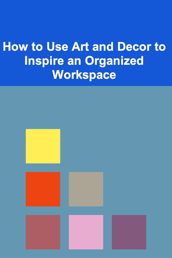 How to Use Art and Decor to Inspire an Organized Workspace