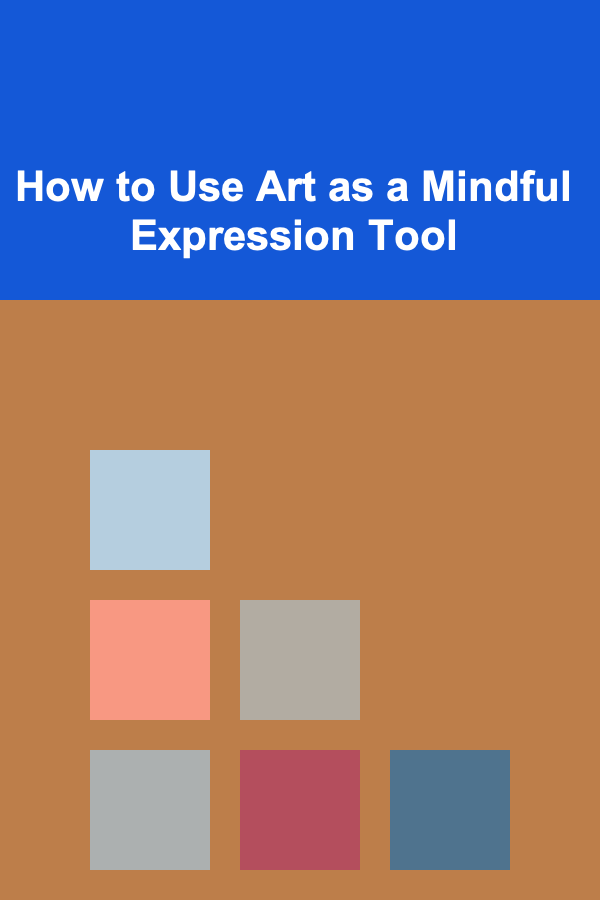 How to Use Art as a Mindful Expression Tool
