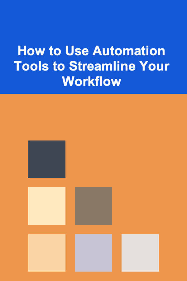 How to Use Automation Tools to Streamline Your Workflow