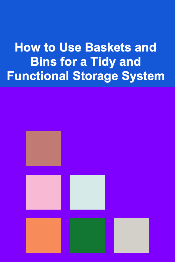 How to Use Baskets and Bins for a Tidy and Functional Storage System