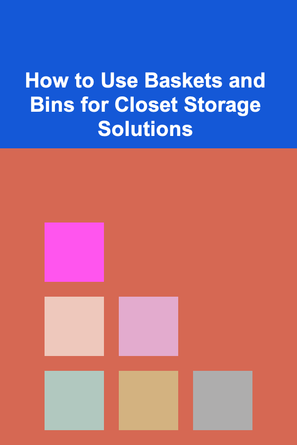 How to Use Baskets and Bins for Closet Storage Solutions