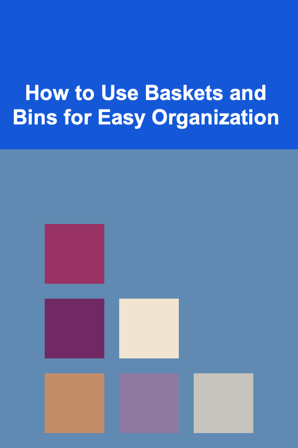 How to Use Baskets and Bins for Easy Organization