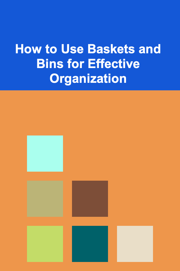 How to Use Baskets and Bins for Effective Organization
