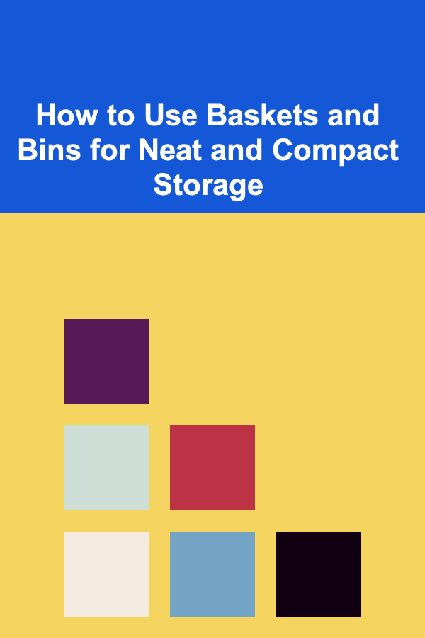 How to Use Baskets and Bins for Neat and Compact Storage