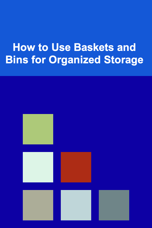 How to Use Baskets and Bins for Organized Storage
