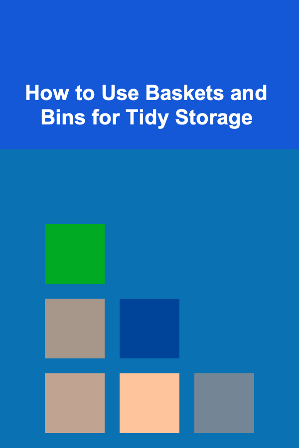 How to Use Baskets and Bins for Tidy Storage