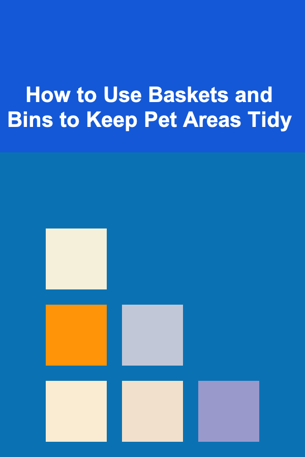 How to Use Baskets and Bins to Keep Pet Areas Tidy