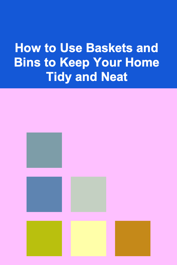 How to Use Baskets and Bins to Keep Your Home Tidy and Neat