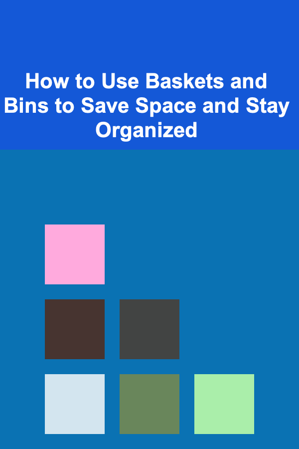 How to Use Baskets and Bins to Save Space and Stay Organized