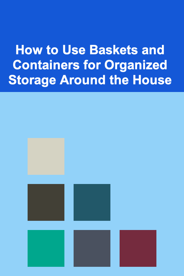How to Use Baskets and Containers for Organized Storage Around the House