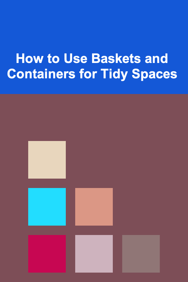 How to Use Baskets and Containers for Tidy Spaces
