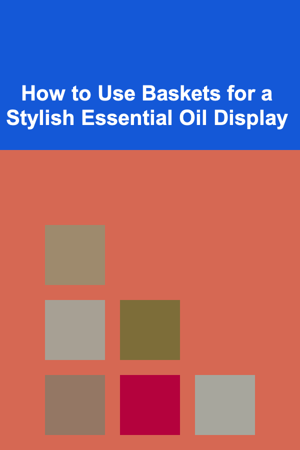 How to Use Baskets for a Stylish Essential Oil Display