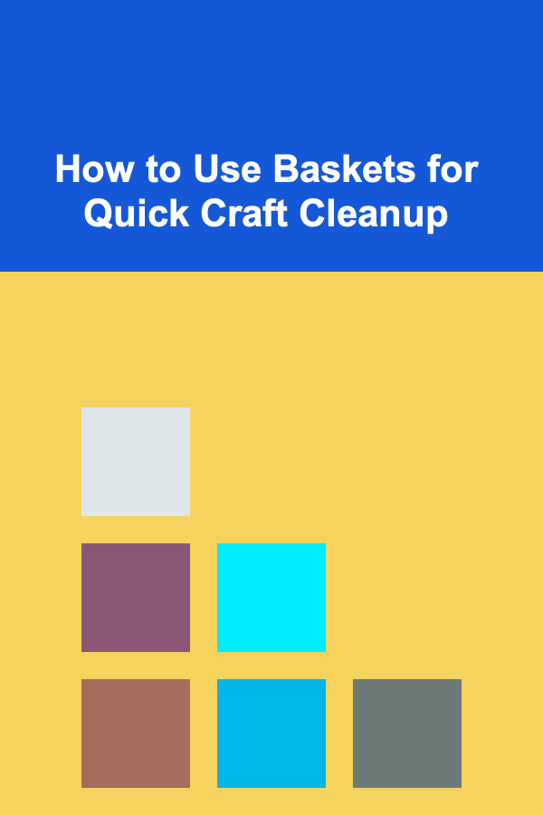 How to Use Baskets for Quick Craft Cleanup
