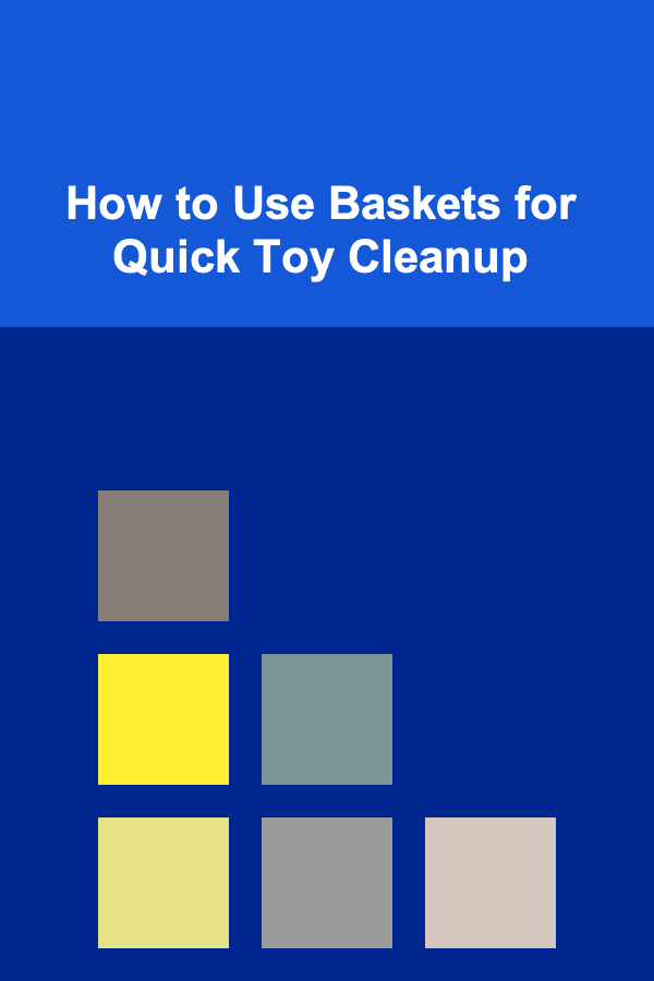 How to Use Baskets for Quick Toy Cleanup