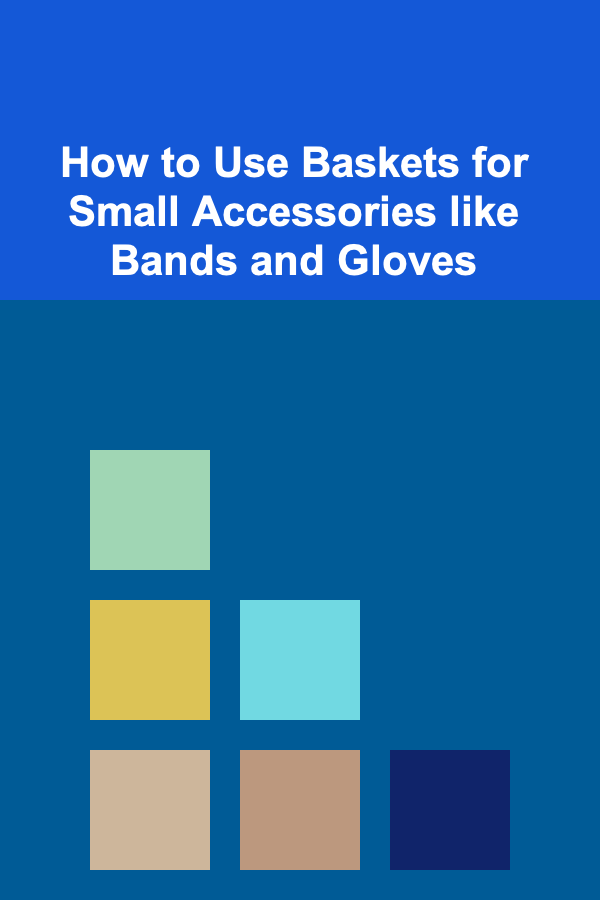 How to Use Baskets for Small Accessories like Bands and Gloves