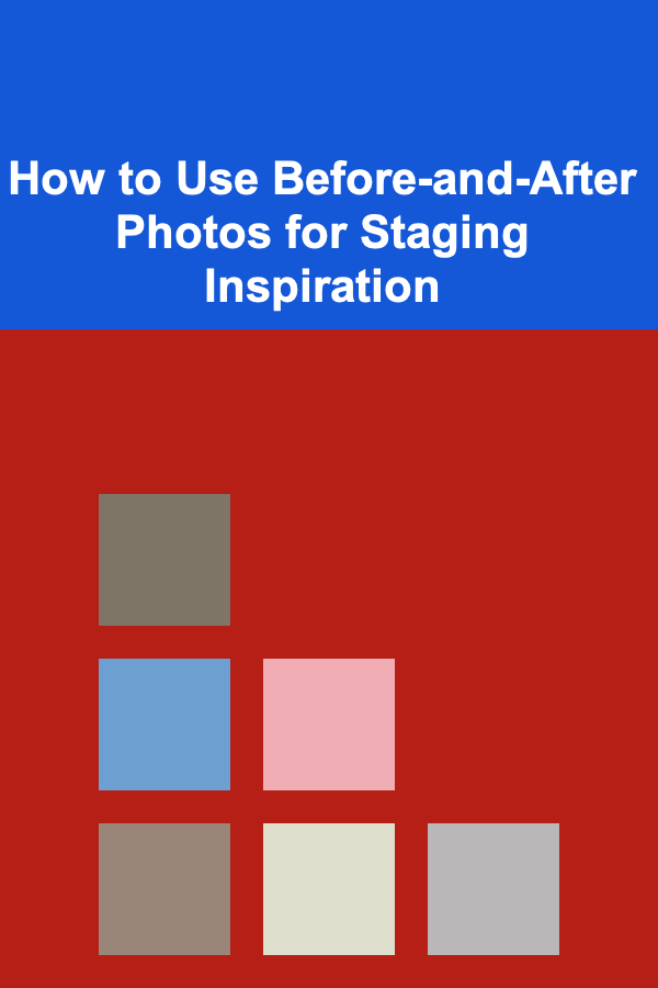 How to Use Before-and-After Photos for Staging Inspiration