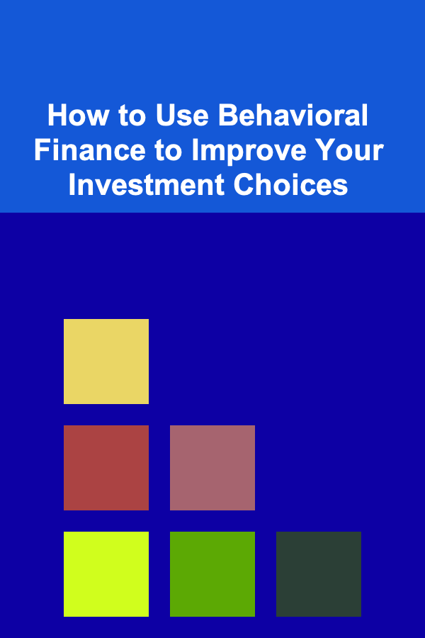 How to Use Behavioral Finance to Improve Your Investment Choices