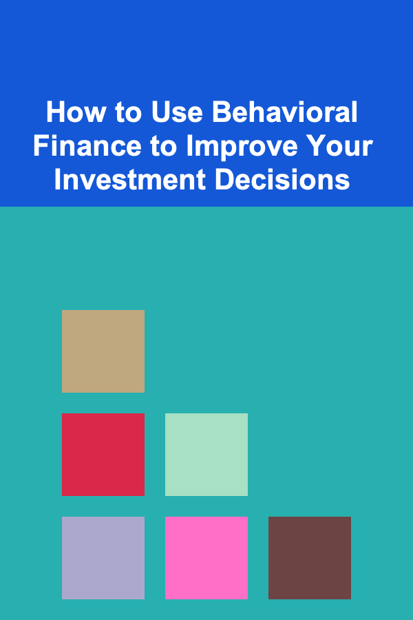 How to Use Behavioral Finance to Improve Your Investment Decisions