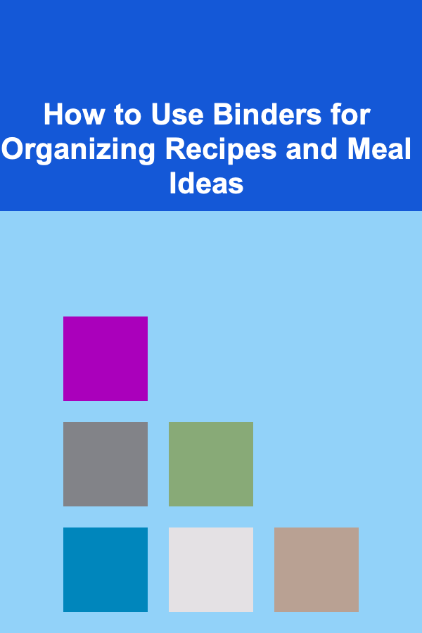 How to Use Binders for Organizing Recipes and Meal Ideas