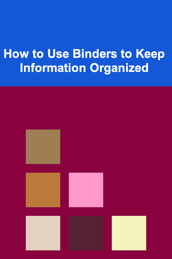 How to Use Binders to Keep Information Organized