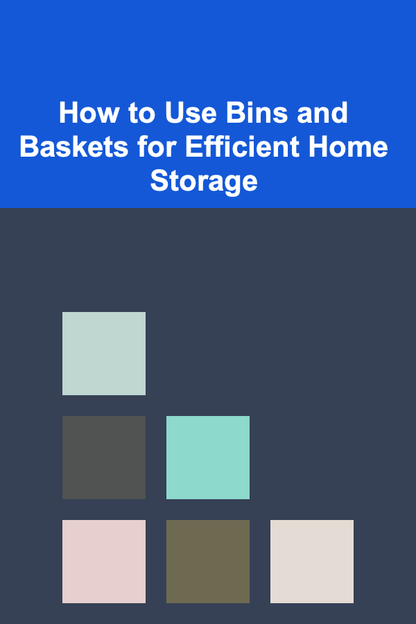 How to Use Bins and Baskets for Efficient Home Storage