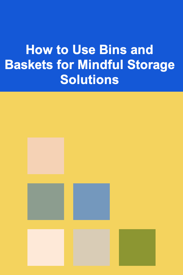 How to Use Bins and Baskets for Mindful Storage Solutions