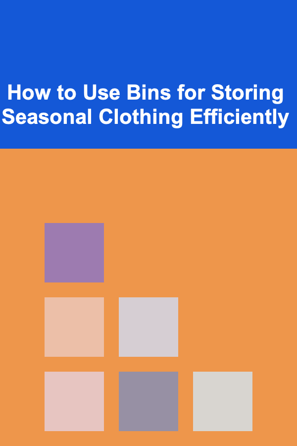 How to Use Bins for Storing Seasonal Clothing Efficiently